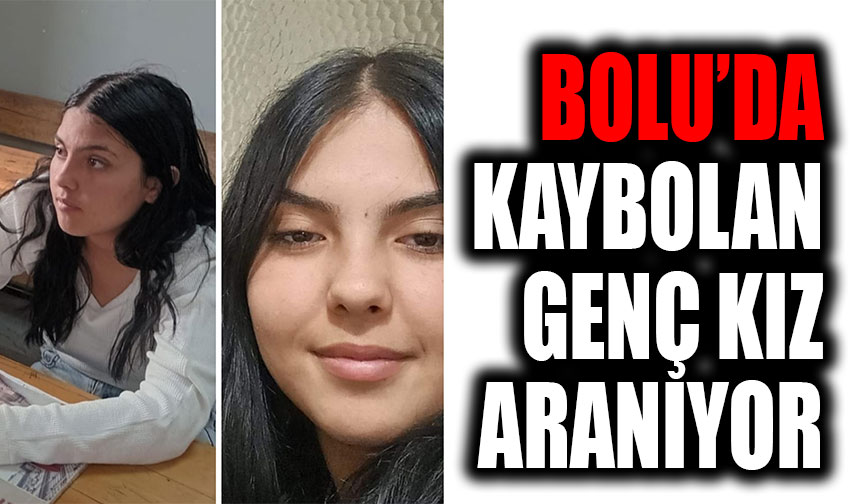 Boluda 15 yaşındaki kayıp kız aranıyor Bolu Takip Gazetesi Bolu