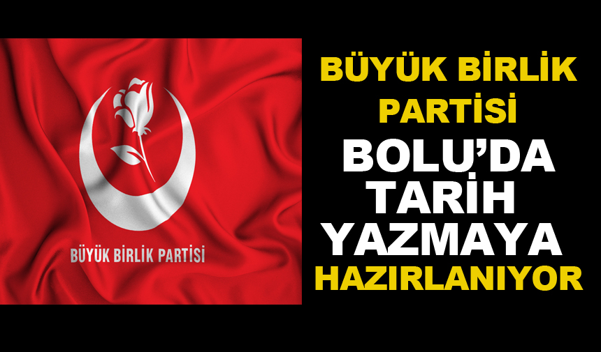 BÜYÜK BİRLİK PARTİSİ BOLU'DA TARİH YAZMAYA HAZIRLANIYOR Bolu Takip