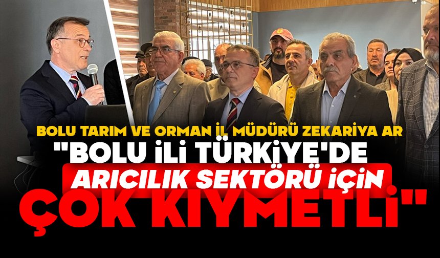 Bolu Tarım ve Orman İl Müdürü Zekariya Ar: "Bolu İli Türkiye'de arıcılık sektörü için çok kıymetli"