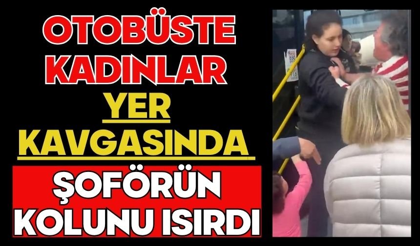 Otobüste kadınlar yer kavgasında şoförün kolunu ısırdı