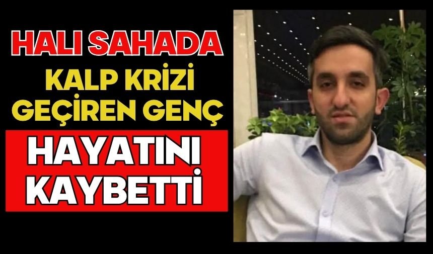 Halı sahada kalp krizi geçiren genç hayatını kaybetti