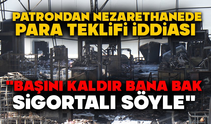 Patrondan nezarethanede para teklifi iddiası: "Başını kaldır bana bak, sigortalı söyle"
