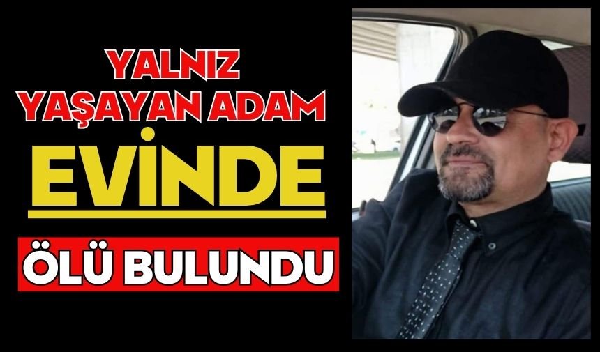 Yalnız yaşayan adam evinde ölü bulundu