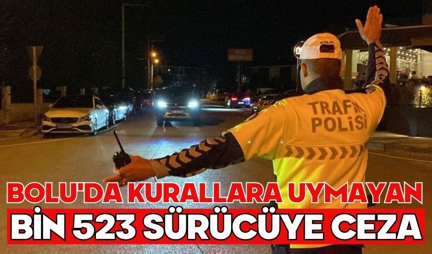 Bolu'da kurallara uymayan bin 523 sürücüye ceza
