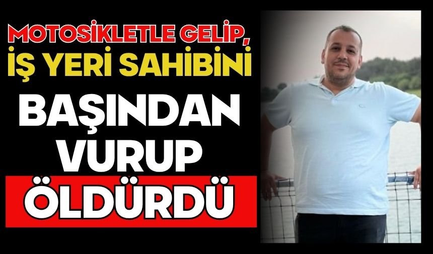 Motosikletle gelip, iş yeri sahibini başından vurup öldürdü
