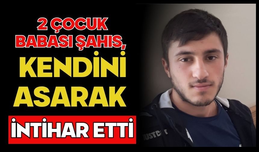 2 çocuk babası şahıs, kendini asarak intihar etti