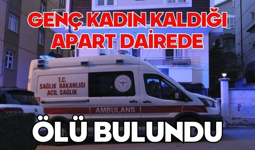 Genç kadın kaldığı apart dairede ölü bulundu