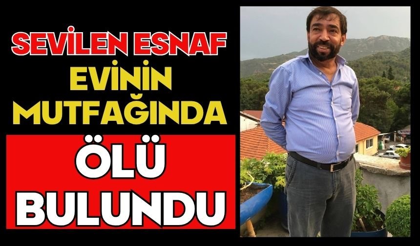 Sevilen esnaf evinin mutfağında ölü bulundu