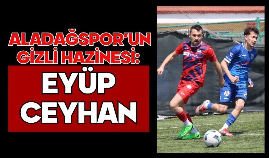 “Aladağspor’un Gizli Hazinesi: Eyüp Ceyhan”