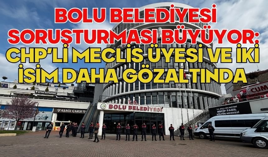 Bolu Belediyesi didik didik aranıyor: 3 kişi hakkında daha gözaltı kararı verildi