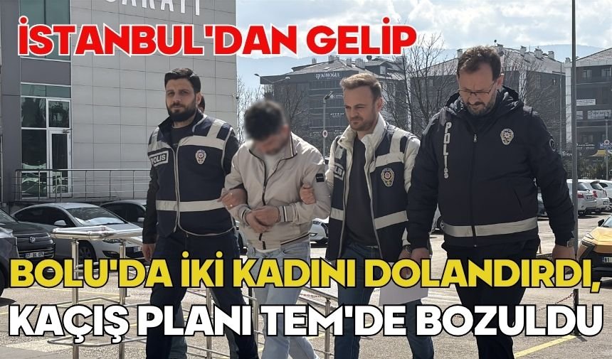 İstanbul'dan gelip Bolu'da iki kadını dolandırdı, kaçış planı TEM'de bozuldu
