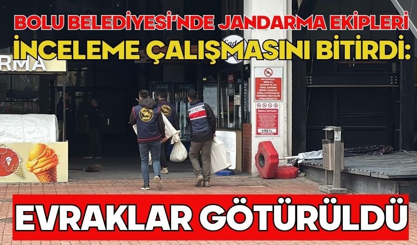 Bolu Belediyesi’nde jandarma ekipleri inceleme çalışmasını bitirdi: Evraklar götürüldü