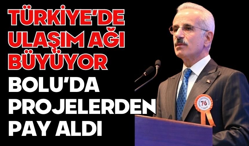TÜRKİYE’DE ULAŞIM AĞI BÜYÜYOR BOLU'DA PROJELERDEN PAY ALDI