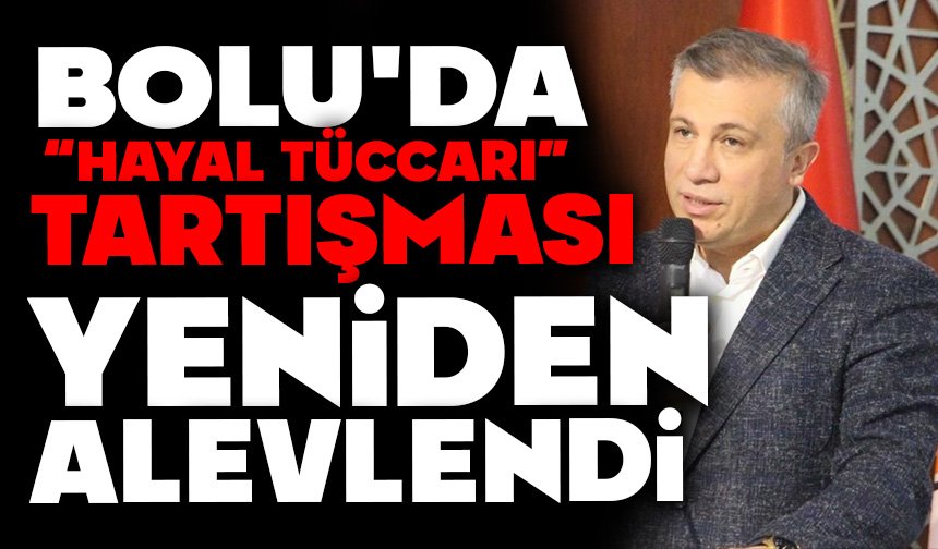 Bolu'da “Hayal Tüccarı” Tartışması Yeniden Alevlendi