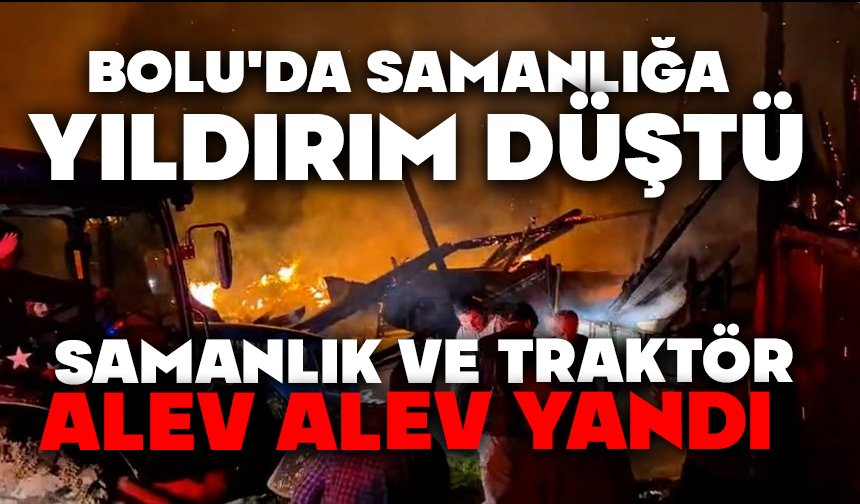 Bolu'da samanlığa yıldırım düştü: Samanlık ve traktör alev alev yandı