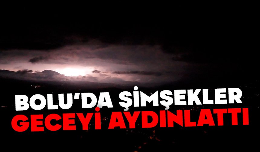 Bolu’da şimşekler geceyi aydınlattı