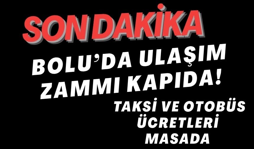 Bolu’da Ulaşım Zammı Kapıda! Taksi ve Otobüs Ücretleri Masada