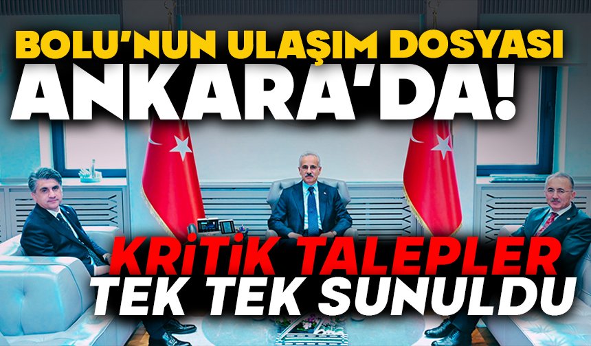 Bolu’nun Ulaşım Talepleri Ankara’da Masada!