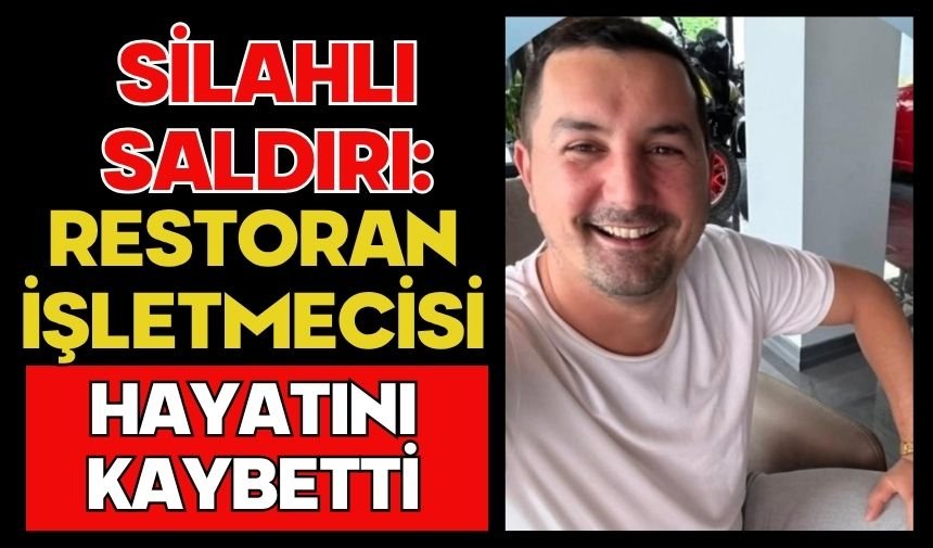 Silahlı saldırı: Restoran işletmecisi hayatını kaybetti