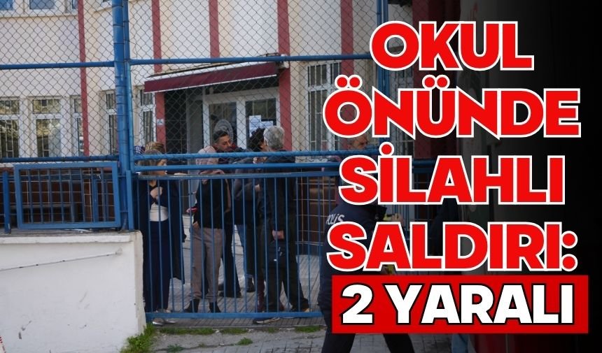 Okul önünde silahlı saldırı: 2 yaralı
