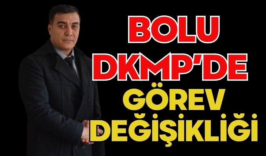 BOLU DKMP’DE GÖREV DEĞİŞİKLİĞİ