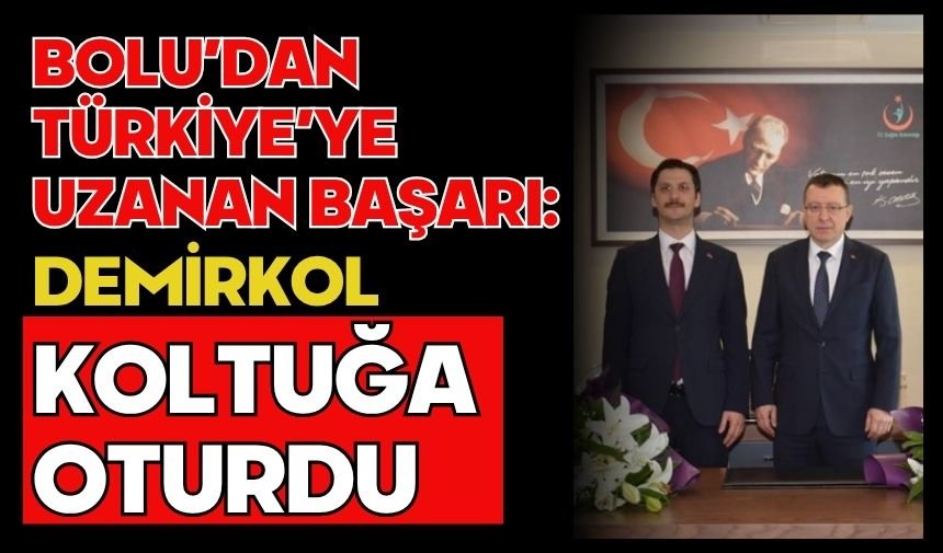 BOLU’DAN TÜRKİYE’YE UZANAN BAŞARI: DEMİRKOL KOLTUĞA OTURDU