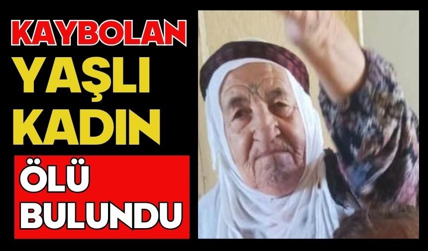 Kaybolan yaşlı kadın ölü bulundu