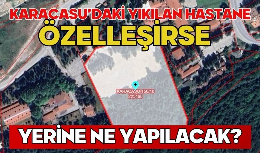 KARACASU’DAKİ YIKILAN HASTANE ÖZELLEŞİRSE YERİNE NE YAPILACAK?