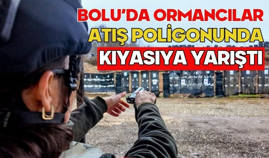 Bolu’da ormancılar atış poligonunda kıyasıya yarıştı