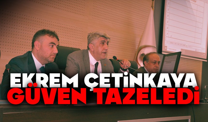 EKREM ÇETİNKAYA GÜVEN TAZELEDİ
