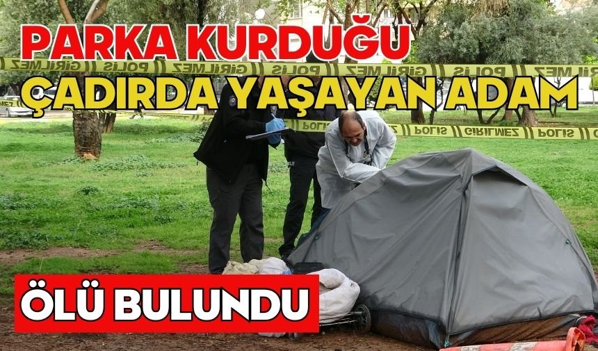 Parka kurduğu çadırda yaşayan adam ölü bulundu