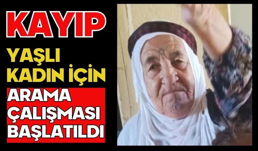 Kayıp yaşlı kadın için arama çalışması başlatıldı
