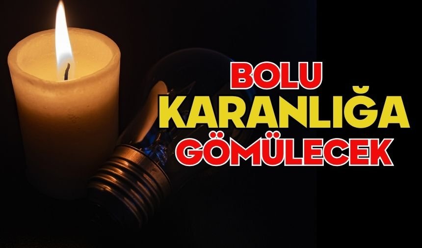 BOLU KARANLIĞA GÖMÜLECEK