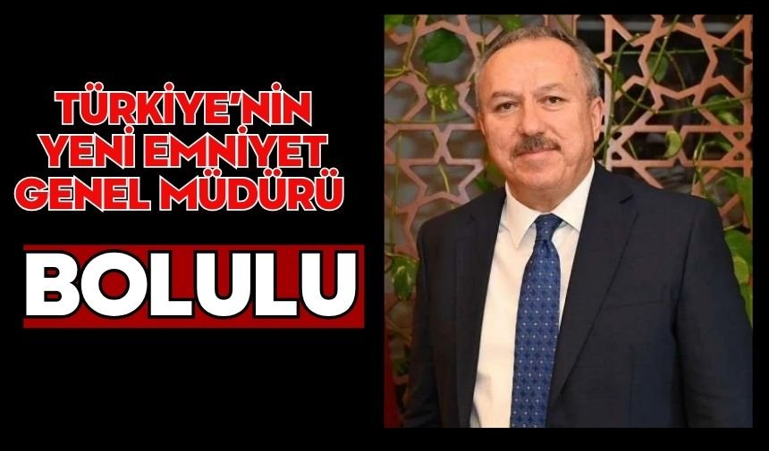 Türkiye’nin yeni Emniyet Genel Müdürü Bolulu