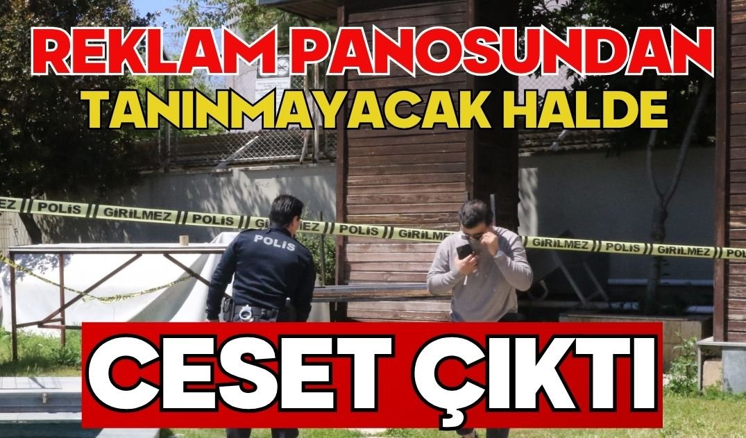 Reklam panosundan tanınmayacak halde ceset çıktı