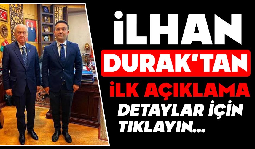 İlhan Durak'tan ilk açıklama geldi