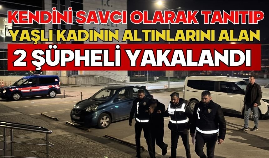 Kendini savcı olarak tanıtıp yaşlı kadının altınlarını alan 2 şüpheli yakalandı