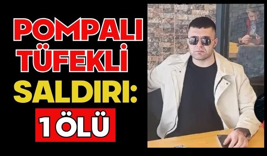 Pompalı tüfekli saldırı: 1 ölü