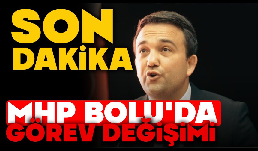 MHP BOLU'DA GÖREV DEĞİŞİMİ