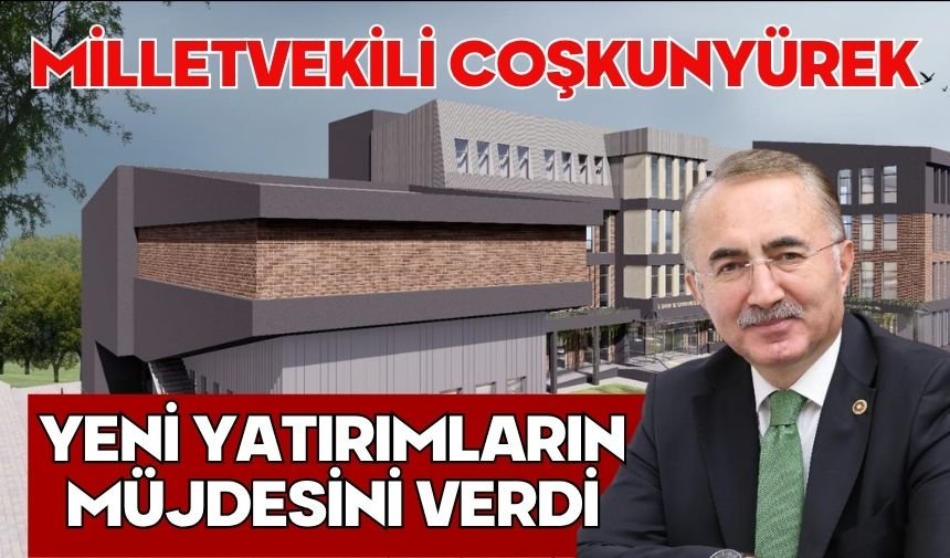 Milletvekili Coşkunyürek: Yeni Yatırımların Müjdesini Verdi