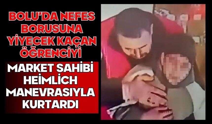 Bolu'da nefes borusuna yiyecek kaçan öğrenciyi market sahibi Heimlich manevrasıyla kurtardı