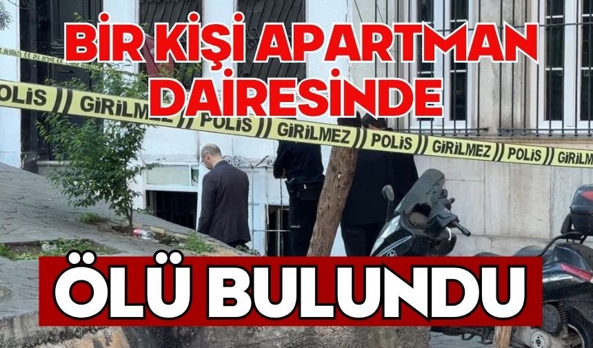 Bir kişi apartman dairesinde ölü bulundu