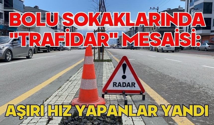 Bolu sokaklarında "Trafidar" mesaisi: Aşırı hız yapanlar yandı