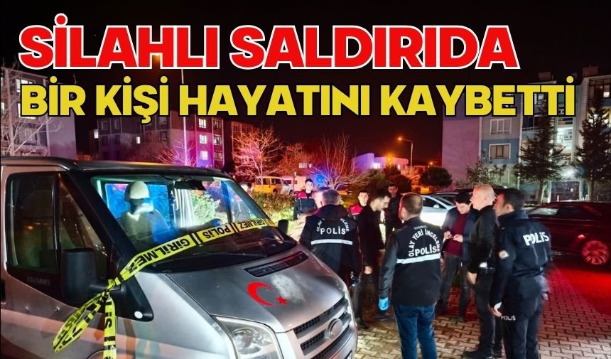 Silahlı saldırıda bir kişi hayatını kaybetti