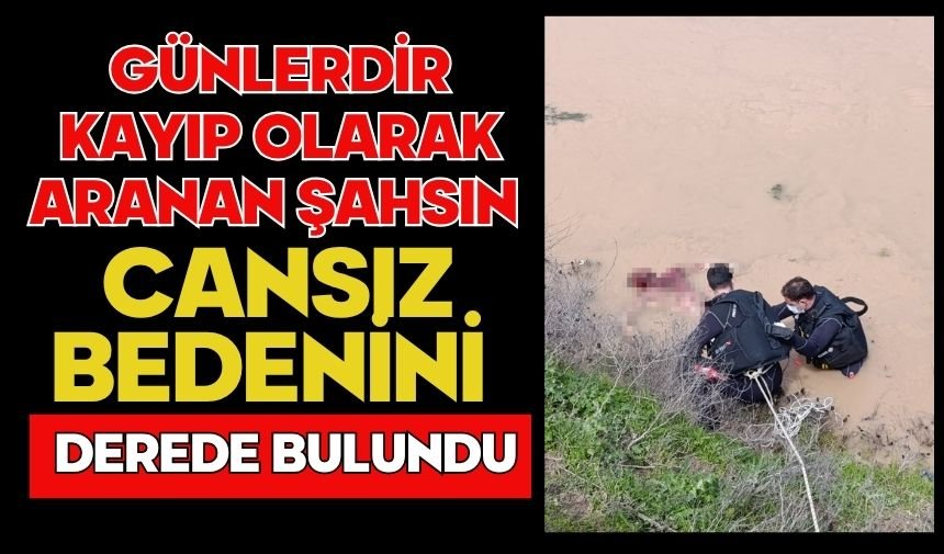 Günlerdir kayıp olarak aranan şahsın cansız bedenini derede bulundu