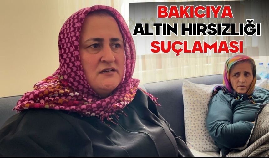 Bakıcıya altın hırsızlığı suçlaması