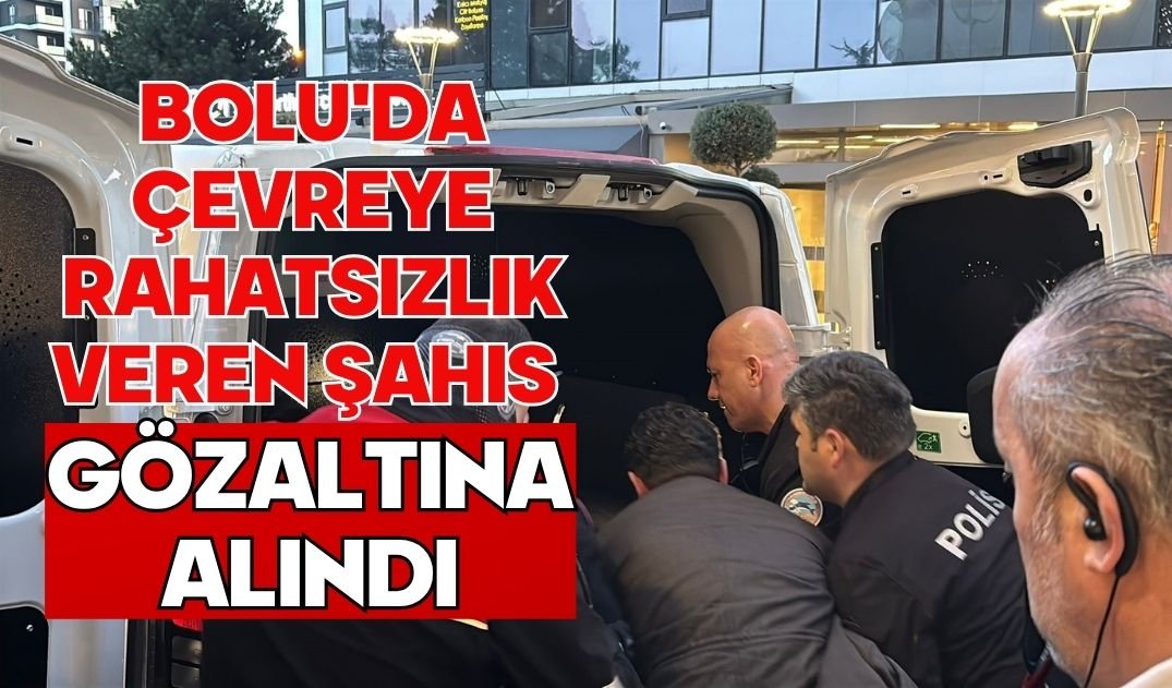 Bolu'da çevreye rahatsızlık veren şahıs gözaltına alındı
