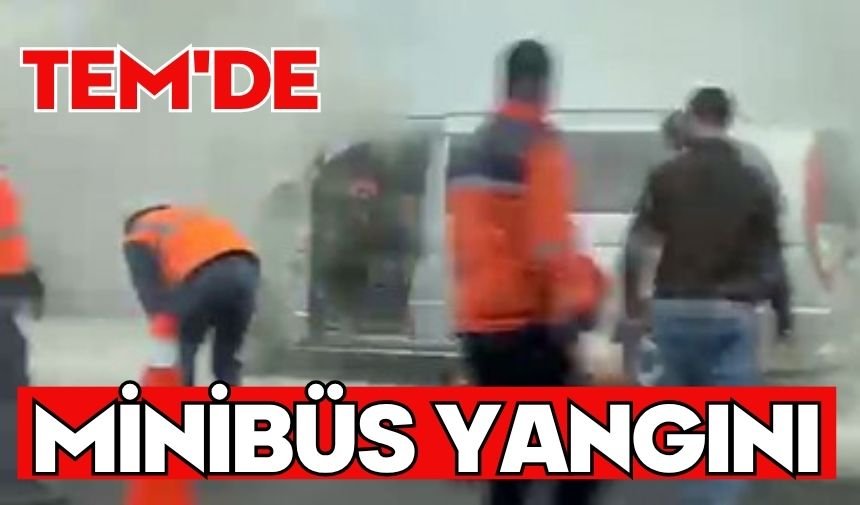 TEM'de minibüs yangını