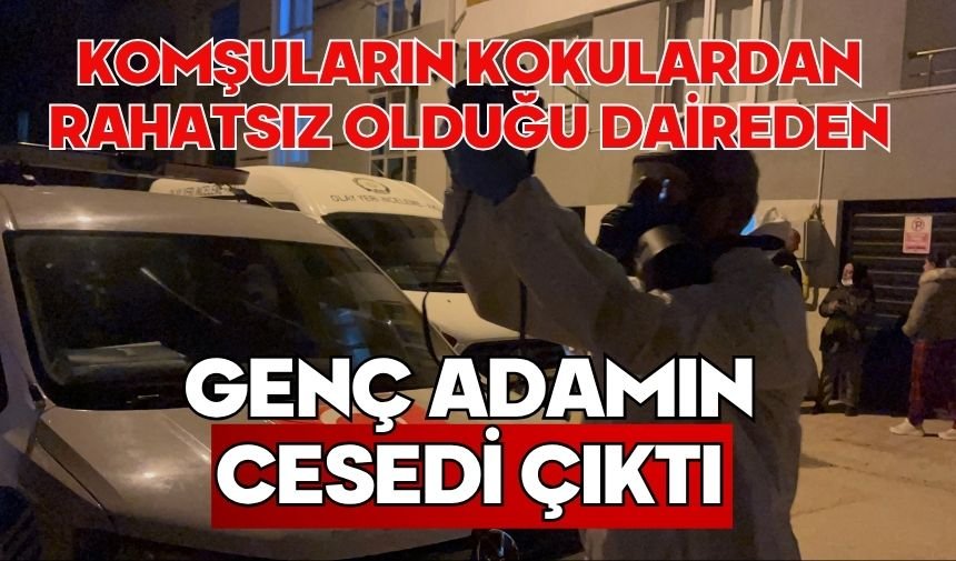 Komşuların kokulardan rahatsız olduğu daireden genç adamın cesedi çıktı