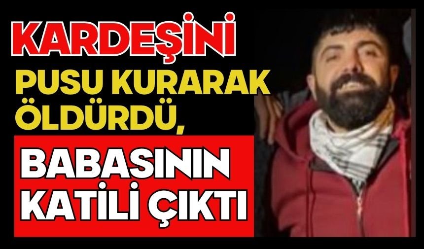 Kardeşini pusu kurarak öldürdü, babasının katili çıktı